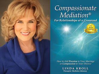 Linda Kroll's Compassionate Mediation® Program can add passion to your marriage or compassion to your divorce!